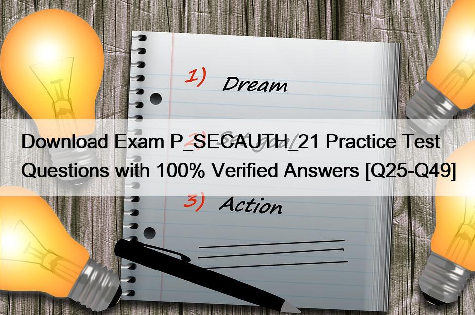 Download Exam P_SECAUTH_21 Practice Test Questions with 100% Verified Answers [Q25-Q49]