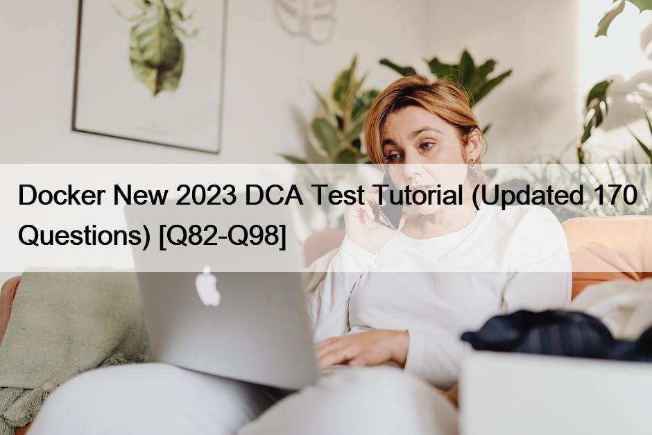 Docker New 2023 DCA Test Tutorial (Updated 170 Questions) [Q82-Q98]
