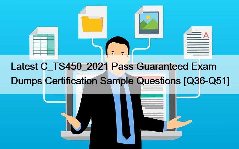 Latest C_TS450_2021 Pass Guaranteed Exam Dumps Certification Sample Questions [Q36-Q51]