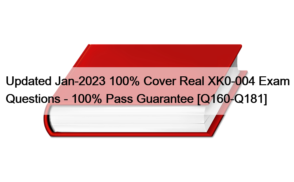 Updated Jan-2023 100% Cover Real XK0-004 Exam Questions – 100% Pass Guarantee [Q160-Q181]
