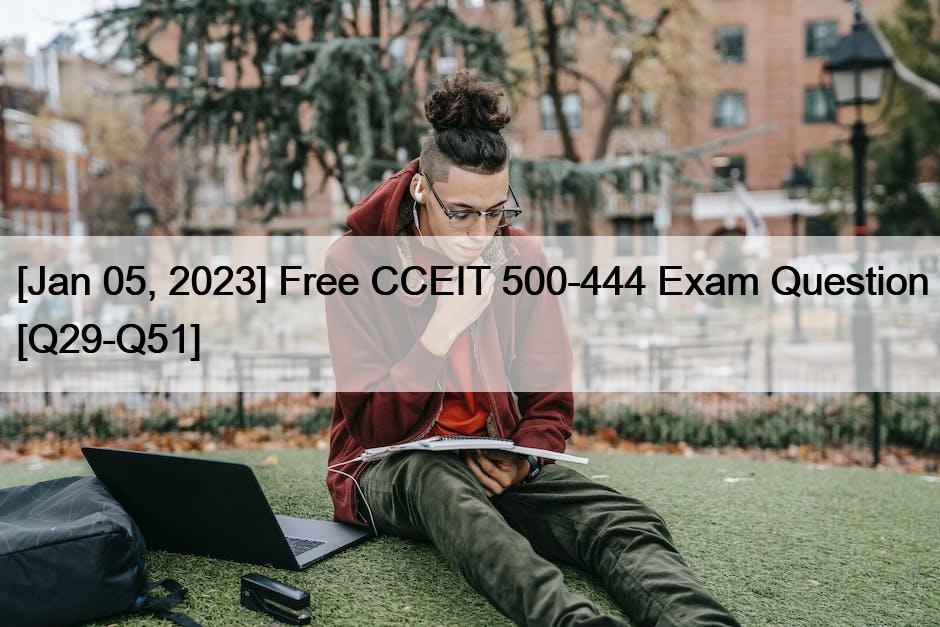 [Jan 05, 2023] Free CCEIT 500-444 Exam Question [Q29-Q51]