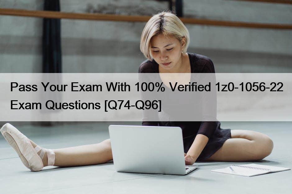 Pass Your Exam With 100% Verified 1z0-1056-22 Exam Questions [Q74-Q96]