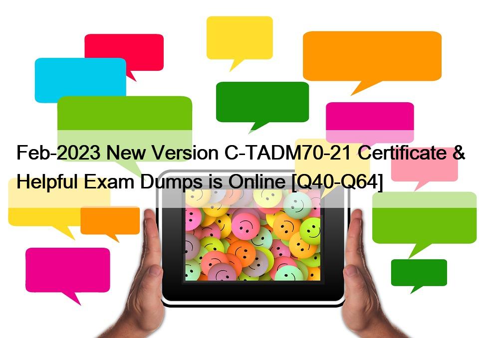 Feb-2023 New Version C-TADM70-21 Certificate & Helpful Exam Dumps is Online [Q40-Q64]