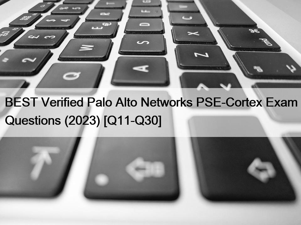 BEST Verified Palo Alto Networks PSE-Cortex Exam Questions (2023) [Q11-Q30]