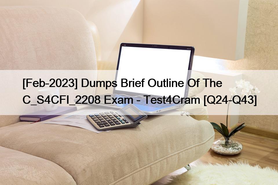 [Feb-2023] Dumps Brief Outline Of The C_S4CFI_2208 Exam – Test4Cram [Q24-Q43]