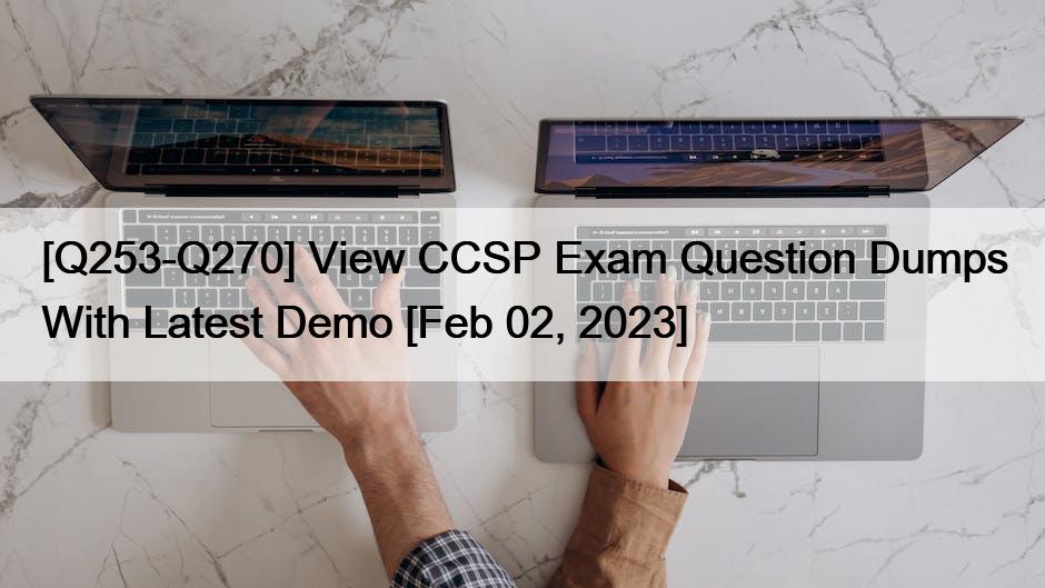 [Q253-Q270] View CCSP Exam Question Dumps With Latest Demo [Feb 02, 2023]