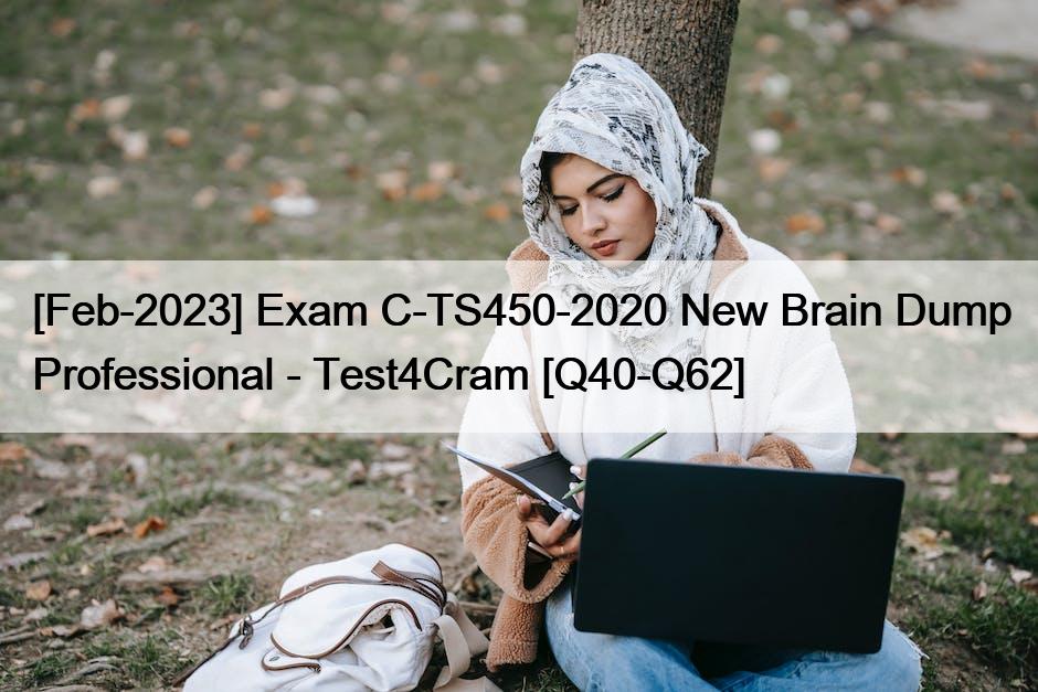 [Feb-2023] Exam C-TS450-2020 New Brain Dump Professional – Test4Cram [Q40-Q62]