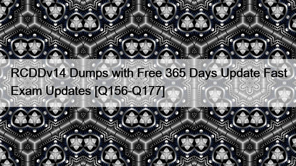 RCDDv14 Dumps with Free 365 Days Update Fast Exam Updates [Q156-Q177]