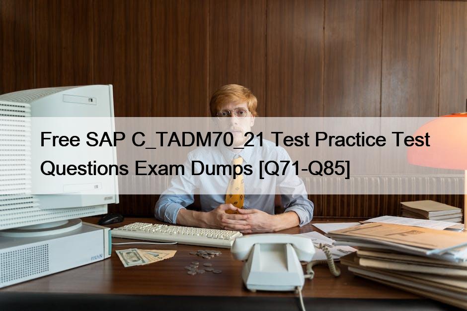 Free SAP C_TADM70_21 Test Practice Test Questions Exam Dumps [Q71-Q85]