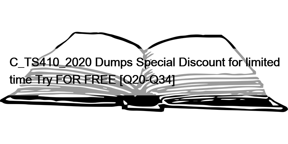 C_TS410_2020 Dumps Special Discount for limited time Try FOR FREE [Q20-Q34]