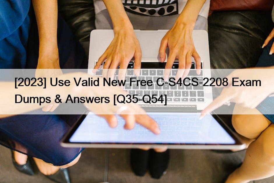 [2023] Use Valid New Free C-S4CS-2208 Exam Dumps & Answers [Q35-Q54]