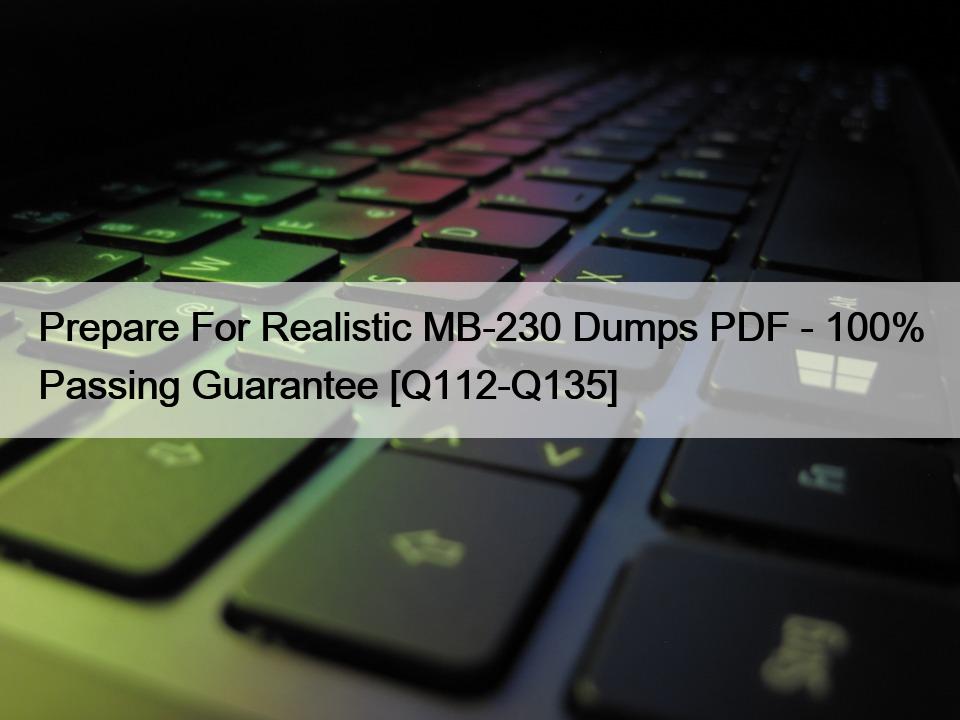 Prepare For Realistic MB-230 Dumps PDF – 100% Passing Guarantee [Q112-Q135]