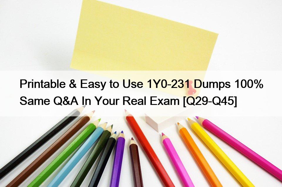 Printable & Easy to Use 1Y0-231 Dumps 100% Same Q&A In Your Real Exam [Q29-Q45]