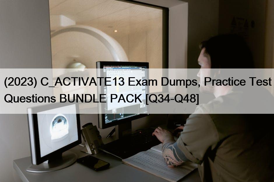 (2023) C_ACTIVATE13 Exam Dumps, Practice Test Questions BUNDLE PACK [Q34-Q48]