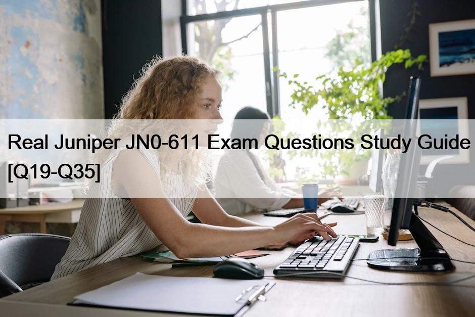 Real Juniper JN0-611 Exam Questions Study Guide [Q19-Q35]