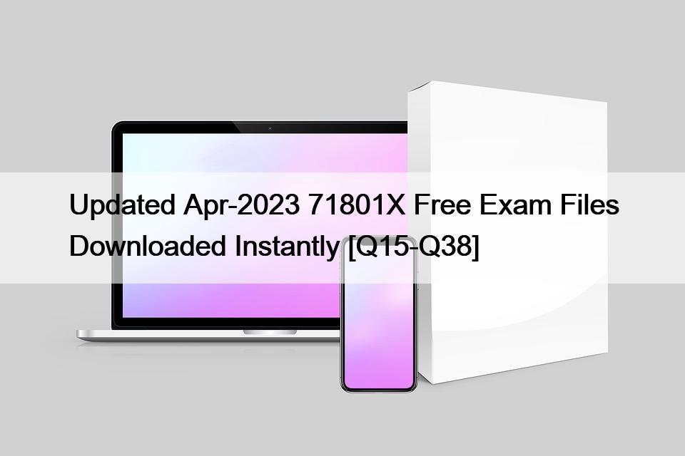 Updated Apr-2023 71801X Free Exam Files Downloaded Instantly [Q15-Q38]