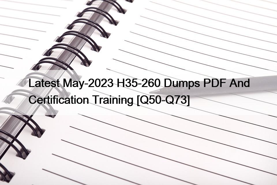 Latest May-2023 H35-260 Dumps PDF And Certification Training [Q50-Q73]