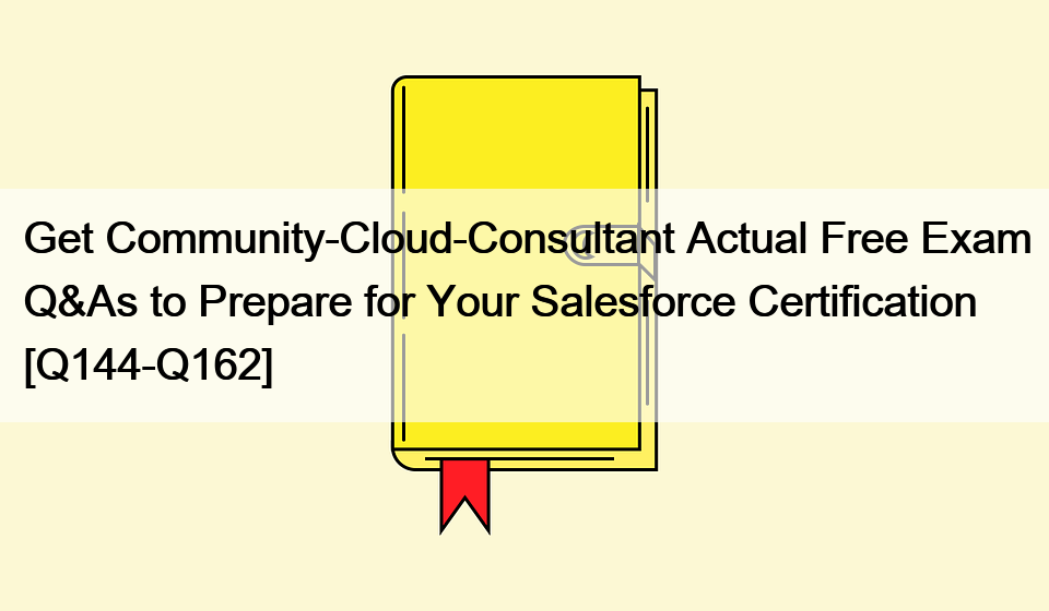 Get Community-Cloud-Consultant Actual Free Exam Q&As to Prepare for Your Salesforce Certification [Q144-Q162]