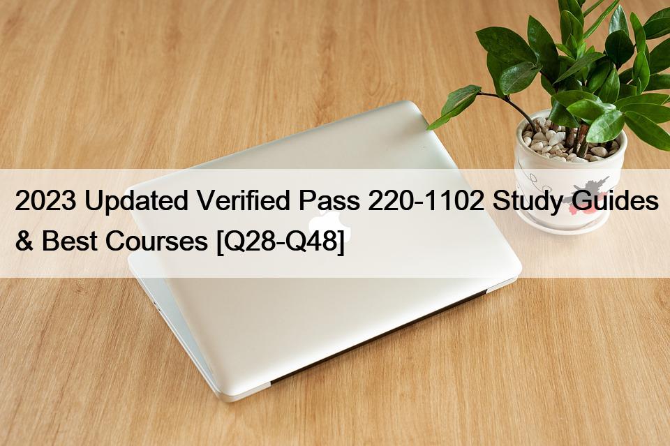 2023 Updated Verified Pass 220-1102 Study Guides & Best Courses [Q28-Q48]