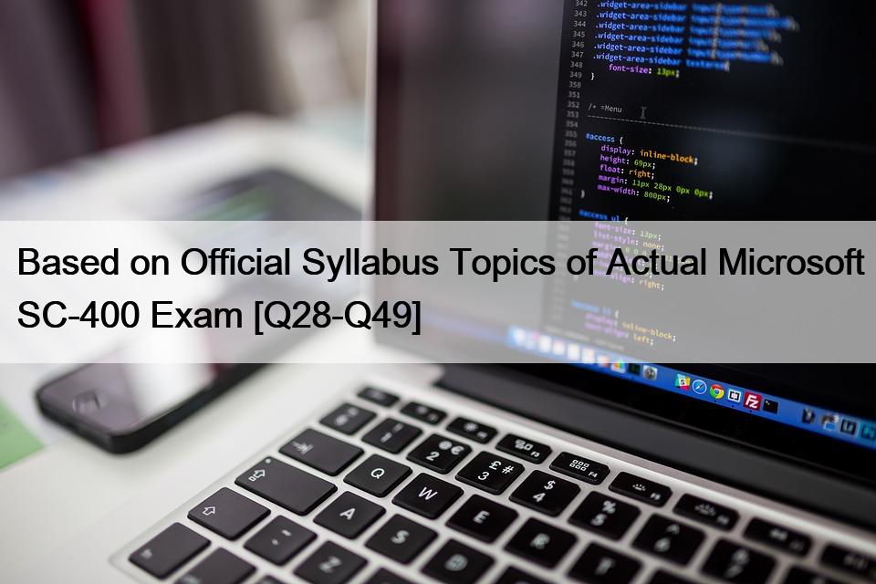 Based on Official Syllabus Topics of Actual Microsoft SC-400 Exam [Q28-Q49]