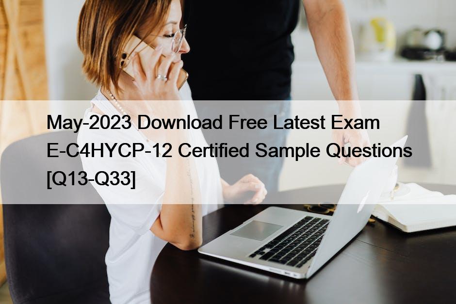 May-2023 Download Free Latest Exam E-C4HYCP-12 Certified Sample Questions [Q13-Q33]