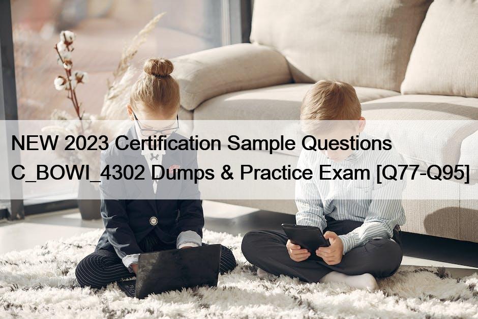 NEW 2023 Certification Sample Questions C_BOWI_4302 Dumps & Practice Exam [Q77-Q95]