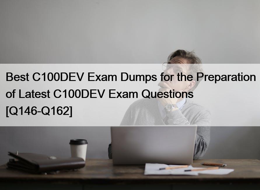 Best C100DEV Exam Dumps for the Preparation of Latest C100DEV Exam Questions [Q146-Q162]