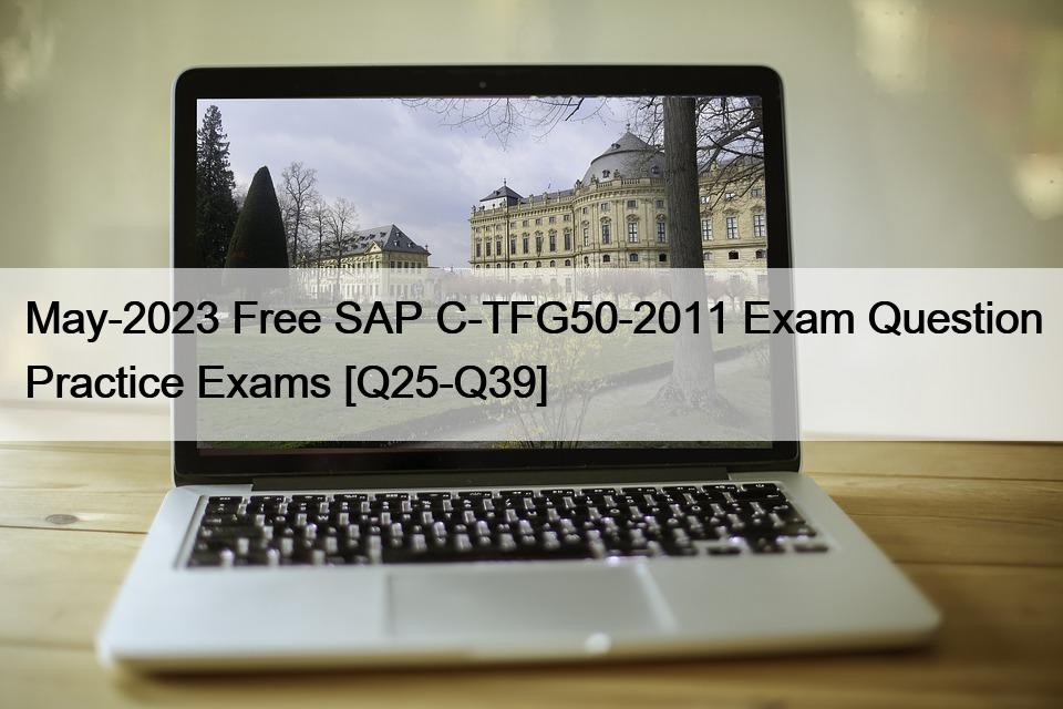 May-2023 Free SAP C-TFG50-2011 Exam Question Practice Exams [Q25-Q39]