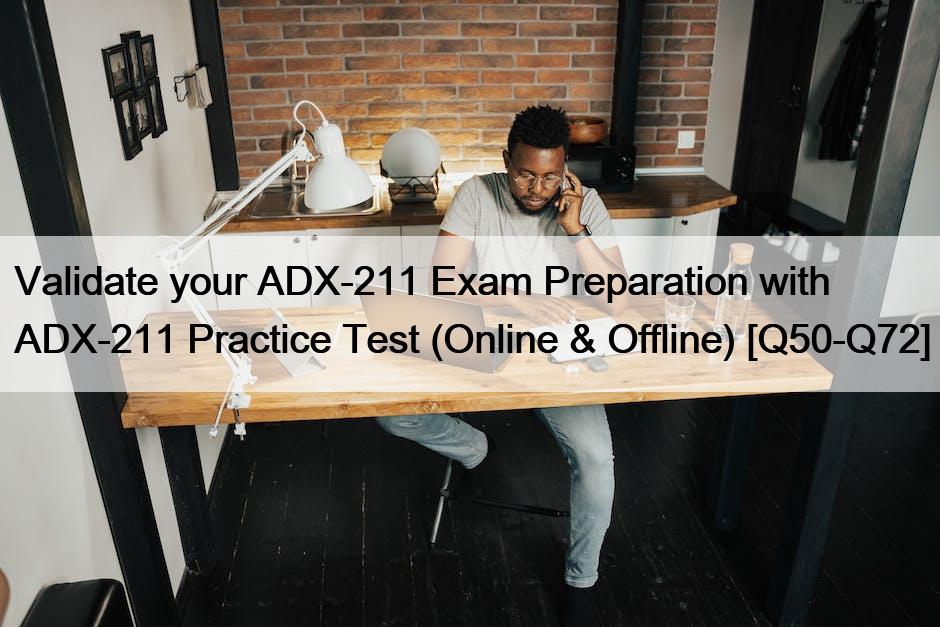 Validate your ADX-211 Exam Preparation with ADX-211 Practice Test (Online & Offline) [Q50-Q72]