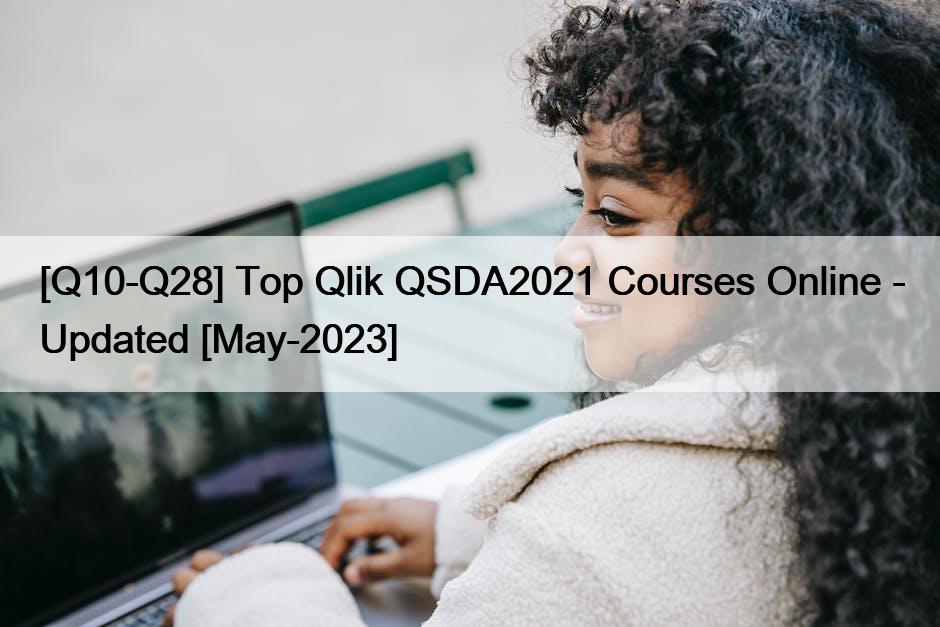 [Q10-Q28] Top Qlik QSDA2021 Courses Online – Updated [May-2023]