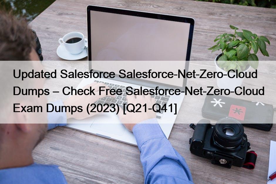 Updated Salesforce Salesforce-Net-Zero-Cloud Dumps – Check Free Salesforce-Net-Zero-Cloud Exam Dumps (2023) [Q21-Q41]