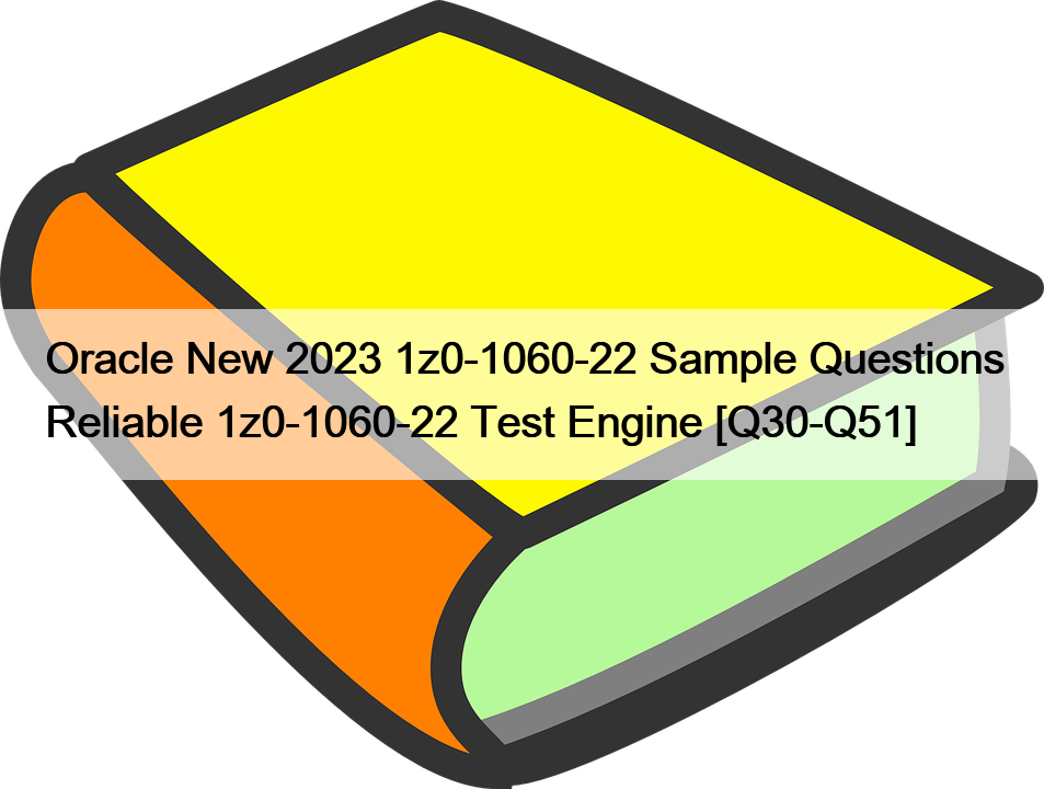 Oracle New 2023 1z0-1060-22 Sample Questions Reliable 1z0-1060-22 Test Engine [Q30-Q51]