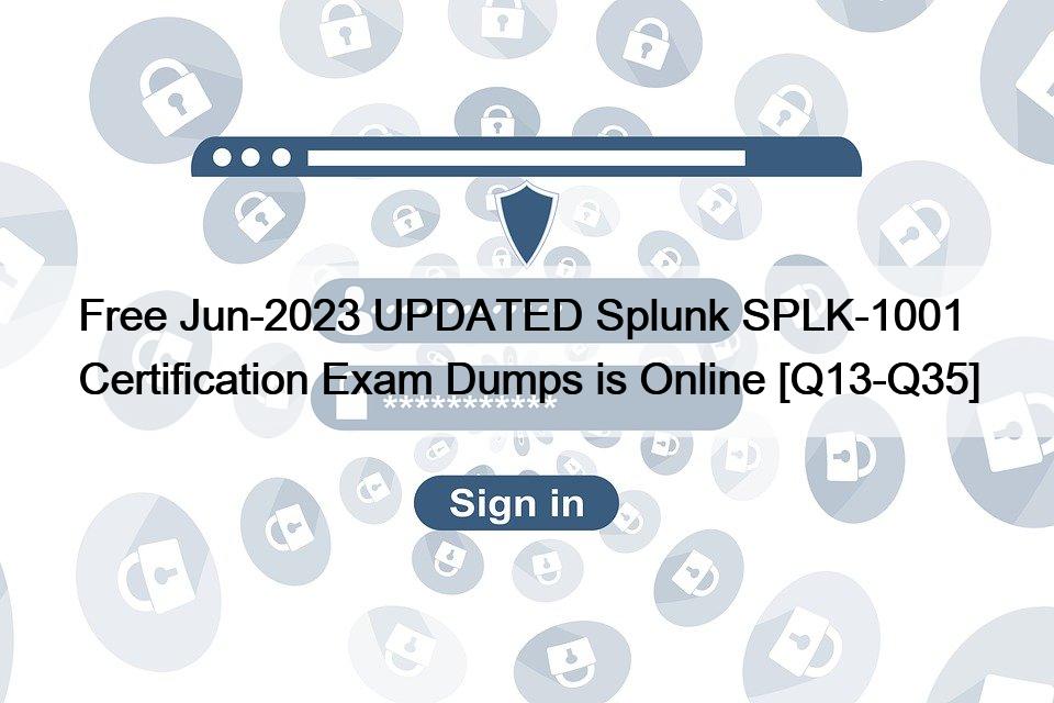 Free Jun-2023 UPDATED Splunk SPLK-1001 Certification Exam Dumps is Online [Q13-Q35]