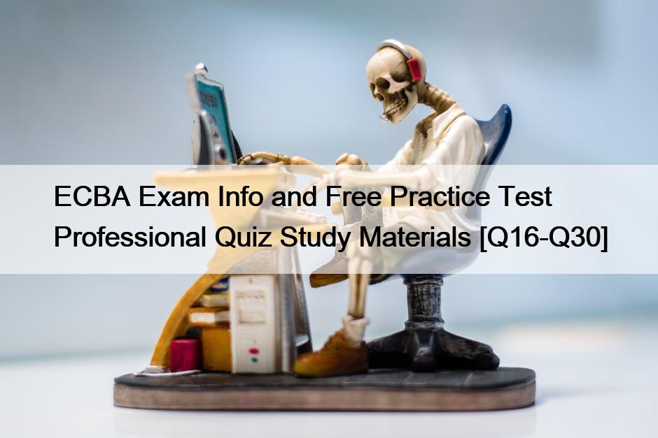ECBA Exam Info and Free Practice Test Professional Quiz Study Materials [Q16-Q30]
