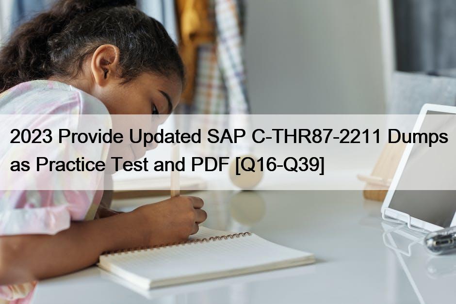 2023 Provide Updated SAP C-THR87-2211 Dumps as Practice Test and PDF [Q16-Q39]