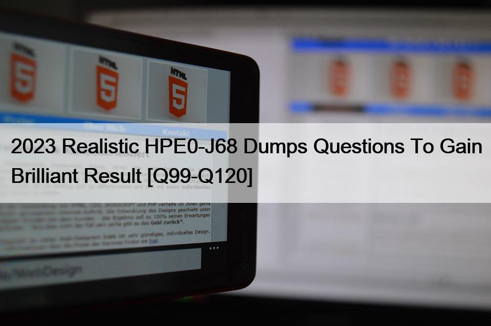 2023 Realistic HPE0-J68 Dumps Questions To Gain Brilliant Result [Q99-Q120]
