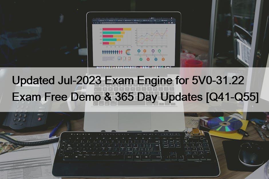Updated Jul-2023 Exam Engine for 5V0-31.22 Exam Free Demo & 365 Day Updates [Q41-Q55]