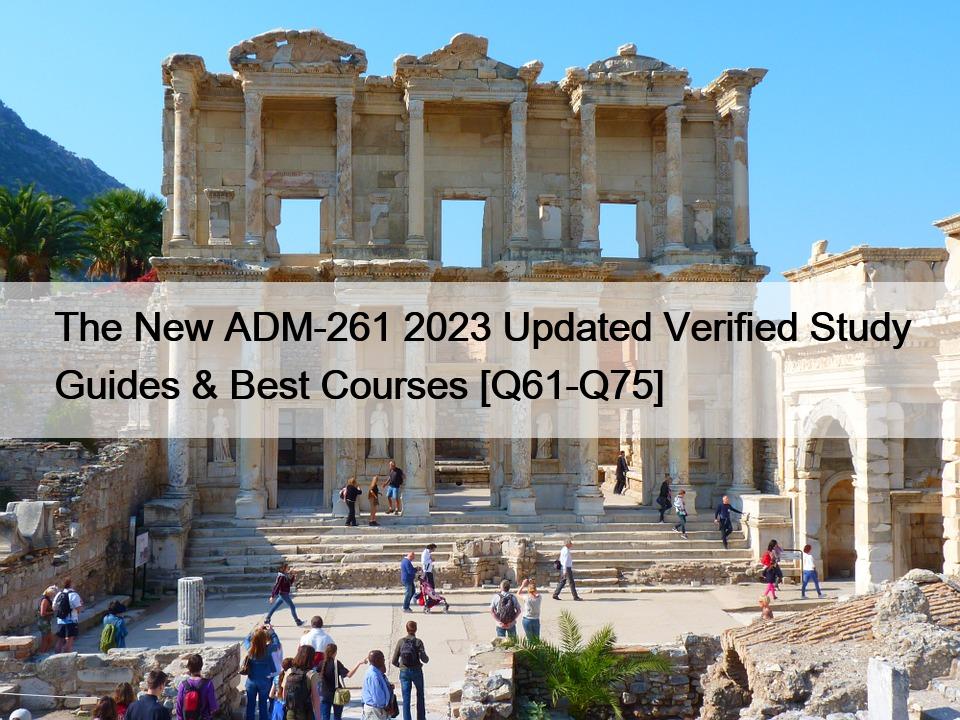 The New ADM-261 2023 Updated Verified Study Guides & Best Courses [Q61-Q75]