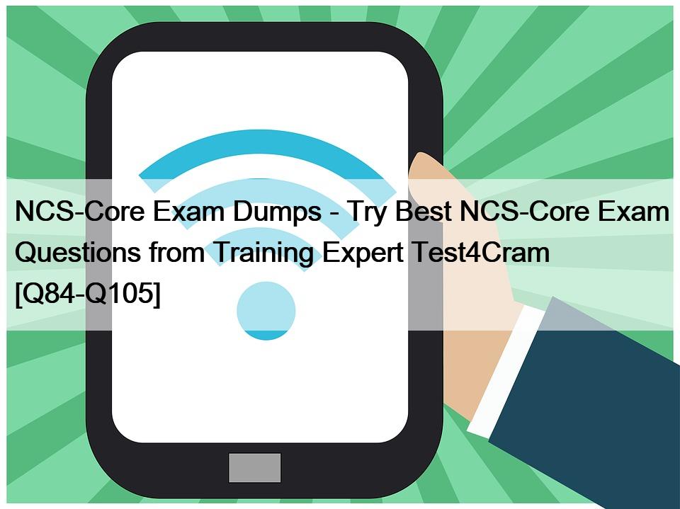 NCS-Core Exam Dumps – Try Best NCS-Core Exam Questions from Training Expert Test4Cram [Q84-Q105]