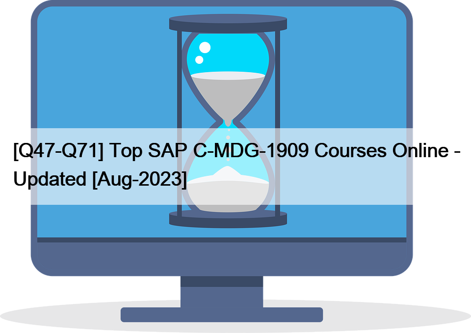 [Q47-Q71] Top SAP C-MDG-1909 Courses Online – Updated [Aug-2023]