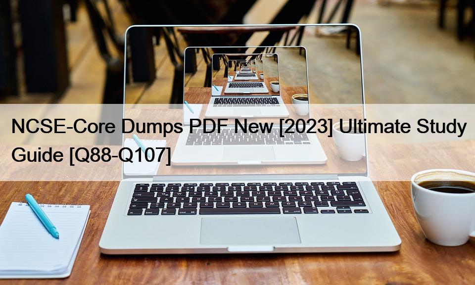 NCSE-Core Dumps PDF New [2023] Ultimate Study Guide [Q88-Q107]