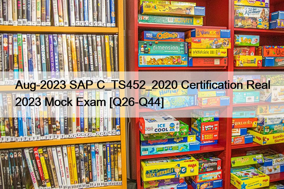 Aug-2023 SAP C_TS452_2020 Certification Real 2023 Mock Exam [Q26-Q44]