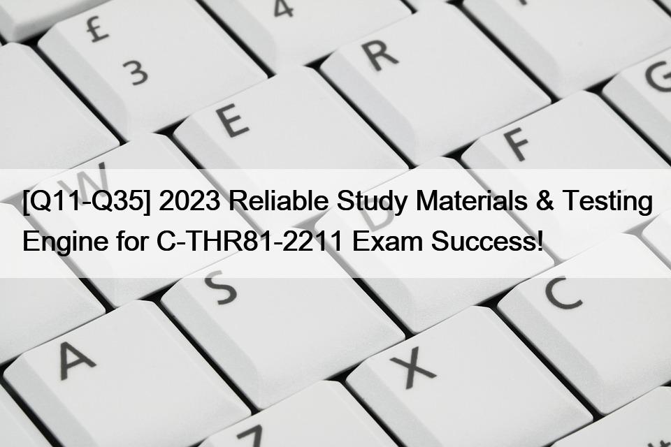 [Q11-Q35] 2023 Reliable Study Materials & Testing Engine for C-THR81-2211 Exam Success!
