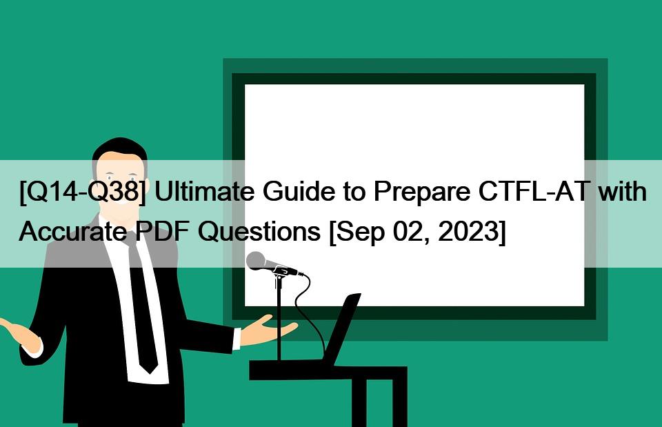 [Q14-Q38] Ultimate Guide to Prepare CTFL-AT with Accurate PDF Questions [Sep 02, 2023]