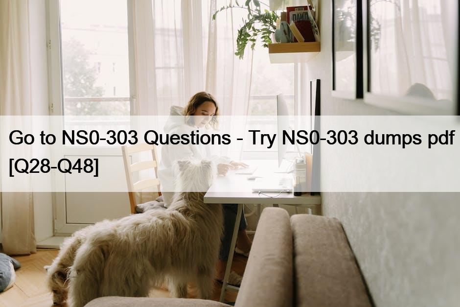 Go to NS0-303 Questions – Try NS0-303 dumps pdf [Q28-Q48]