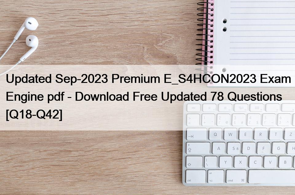 Updated Sep-2023 Premium E_S4HCON2023 Exam Engine pdf – Download Free Updated 78 Questions [Q18-Q42]
