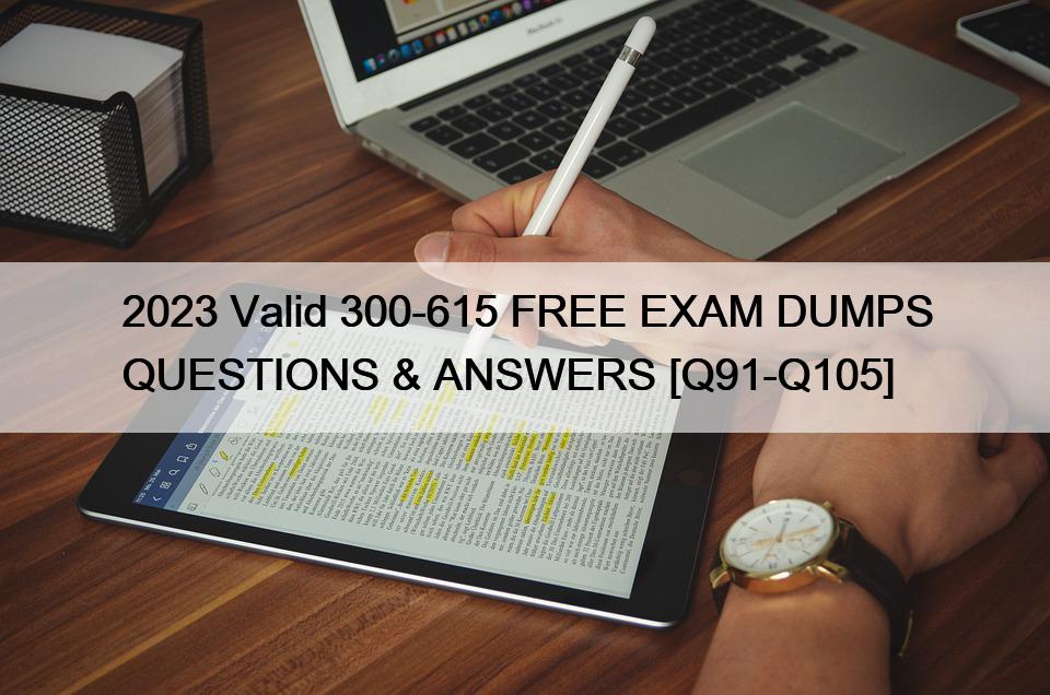 2023 Valid 300-615 FREE EXAM DUMPS QUESTIONS & ANSWERS [Q91-Q105]