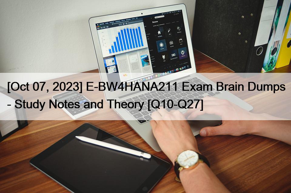 [Oct 07, 2023] E-BW4HANA211 Exam Brain Dumps – Study Notes and Theory [Q10-Q27]
