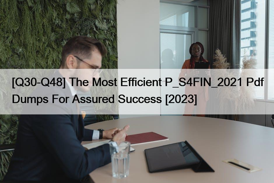 [Q30-Q48] The Most Efficient P_S4FIN_2021 Pdf Dumps For Assured Success [2023]