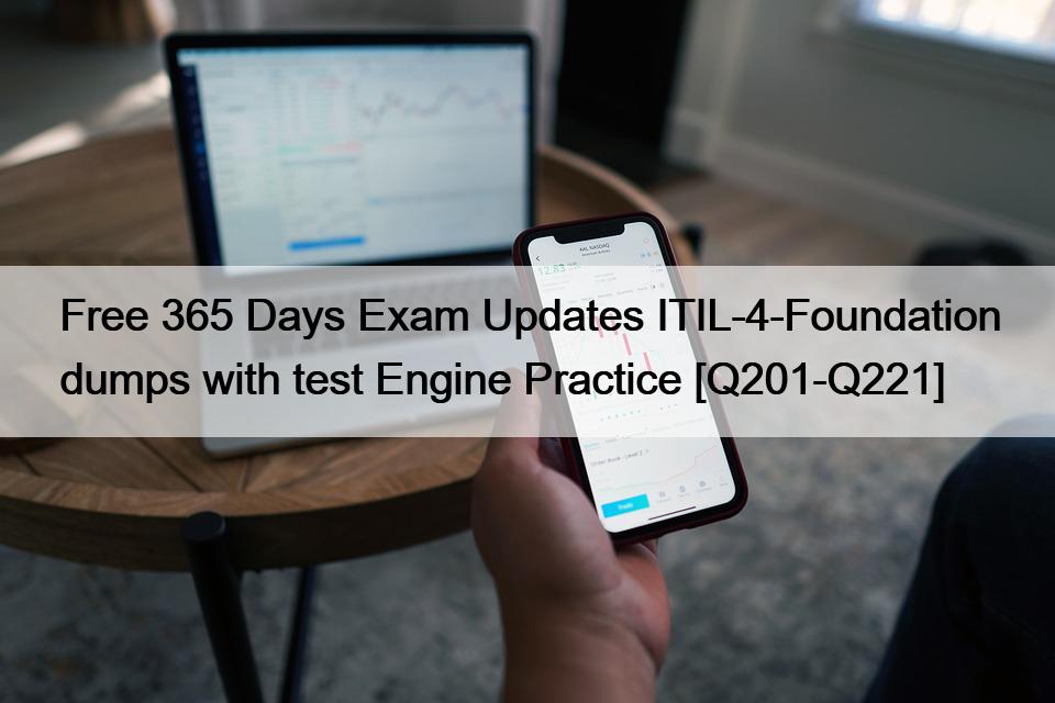 Free 365 Days Exam Updates ITIL-4-Foundation dumps with test Engine Practice [Q201-Q221]